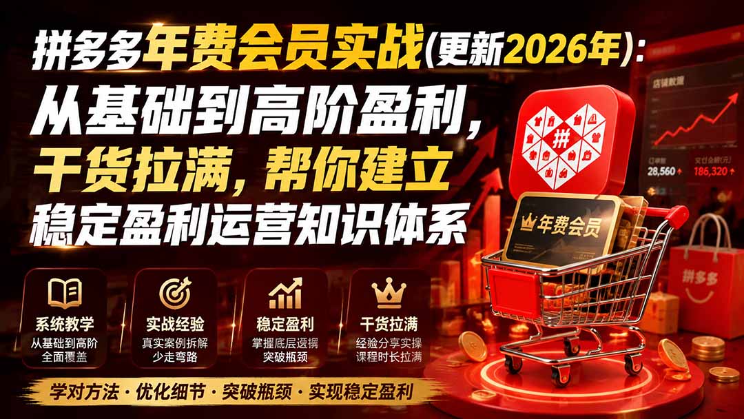 (20001期)拼多多年费会员实战(更新2026年):从基础到高阶盈利,干货拉满,帮你建立稳定盈利运营知识体系网创吧-网创项目资源站-副业项目-创业项目-搞钱项目网创吧