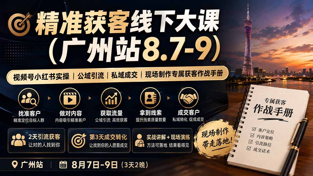 (19874期)精准获客线下大课(广州站8.7-9)|视频号小红书实操|公域引流|私域成交|现场制作专属获客作战手册网创吧-网创项目资源站-副业项目-创业项目-搞钱项目网创吧