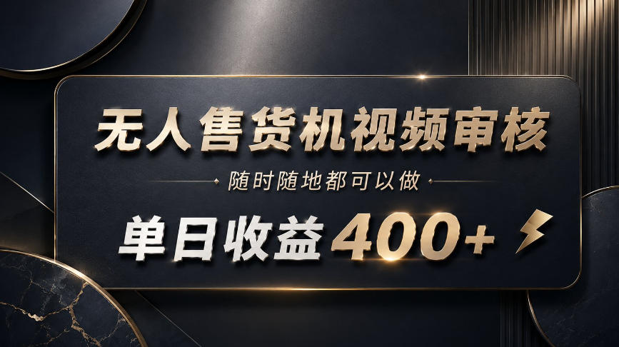 无人售货机视频审核,随时随地都可以做,单日收益400+,有手就能做【揭秘】网创吧-网创项目资源站-副业项目-创业项目-搞钱项目网创吧