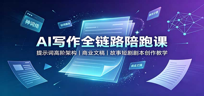 AI写作全链路陪跑课:提示词高阶架构,商业文稿,故事短剧剧本创作教学网创吧-网创项目资源站-副业项目-创业项目-搞钱项目网创吧