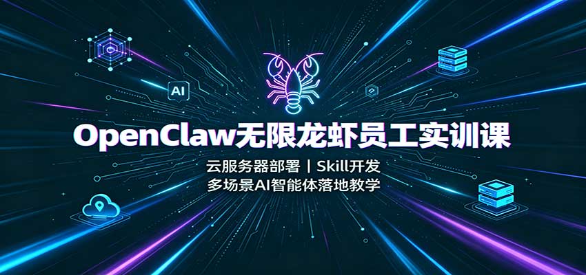 OpenClaw无限龙虾员工实训课:云服务器部署,Skill开发,多场景AI智能体落地教学网创吧-网创项目资源站-副业项目-创业项目-搞钱项目网创吧
