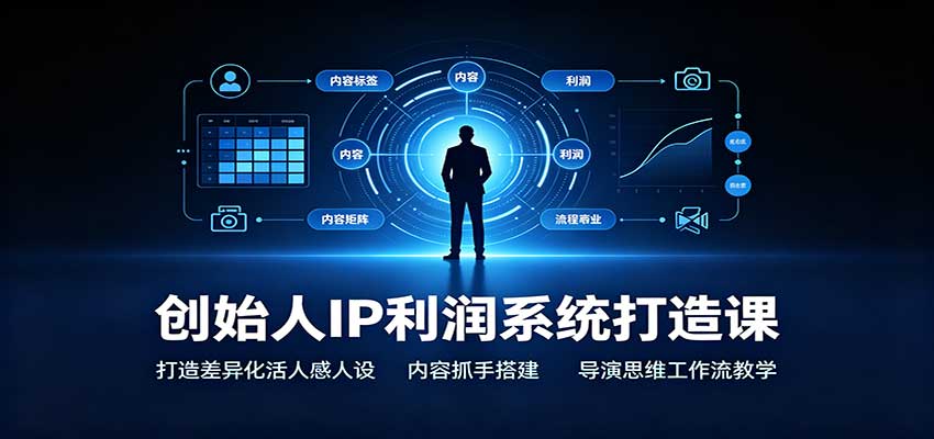 创始人IP利润系统打造课：打造差异化活人感人设，内容抓手搭建，导演思维工作流教学网创吧-网创项目资源站-副业项目-创业项目-搞钱项目网创吧