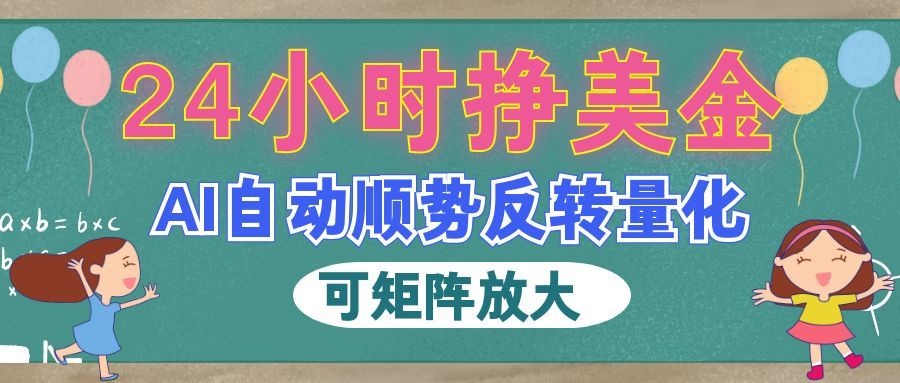 AI自动顺势反转量化，24小时挣美金，每天见收益，可矩阵放大！网创吧-网创项目资源站-副业项目-创业项目-搞钱项目网创吧
