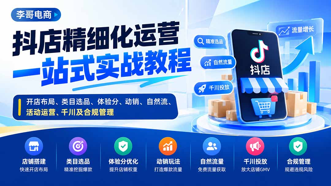 (20487期)抖店精细化运营一站式实战教程:开店布局、类目选品、体验分、动销、自然流、活动运营、千川及合规管理网创吧-网创项目资源站-副业项目-创业项目-搞钱项目网创吧