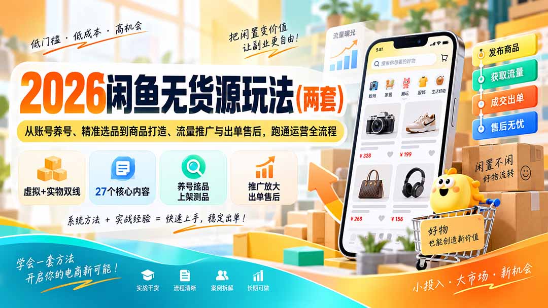 (20426期)2026闲鱼无货源玩法(两套):从账号养号、精准选品到商品打造、流量推广与出单售后,跑通运营全流程网创吧-网创项目资源站-副业项目-创业项目-搞钱项目网创吧