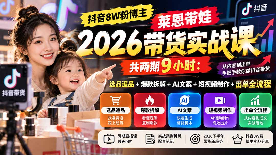 （20730期）【无水印】抖音8W粉博主莱恩带娃2026带货实战课-共两期9小时：选品追品+爆款拆解+AI文案+短视频制作+出单全流程网创吧-网创项目资源站-副业项目-创业项目-搞钱项目网创吧
