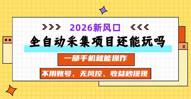 （20533期）全自动采集项目还能玩吗？2026实测新风口 一部手机就能操作网创吧-网创项目资源站-副业项目-创业项目-搞钱项目网创吧