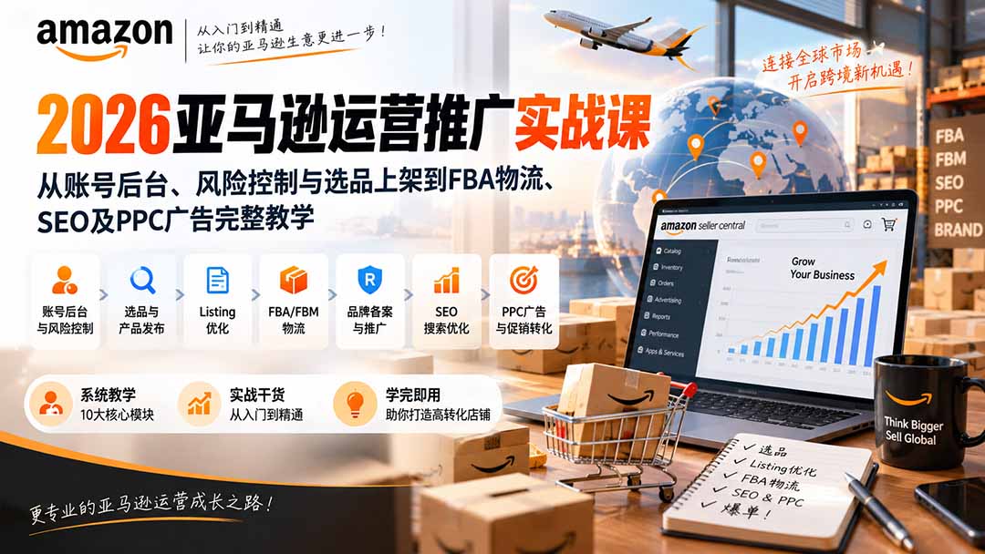 (20410期)2026亚马逊运营推广实战课:从账号后台、风险控制与选品上架到FBA物流、SEO及PPC广告完整教学网创吧-网创项目资源站-副业项目-创业项目-搞钱项目网创吧