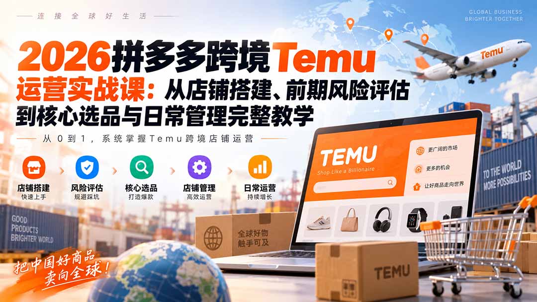 (20458期)2026拼多多跨境Temu运营实战课:从店铺搭建、前期风险评估到核心选品与日常管理完整教学网创吧-网创项目资源站-副业项目-创业项目-搞钱项目网创吧