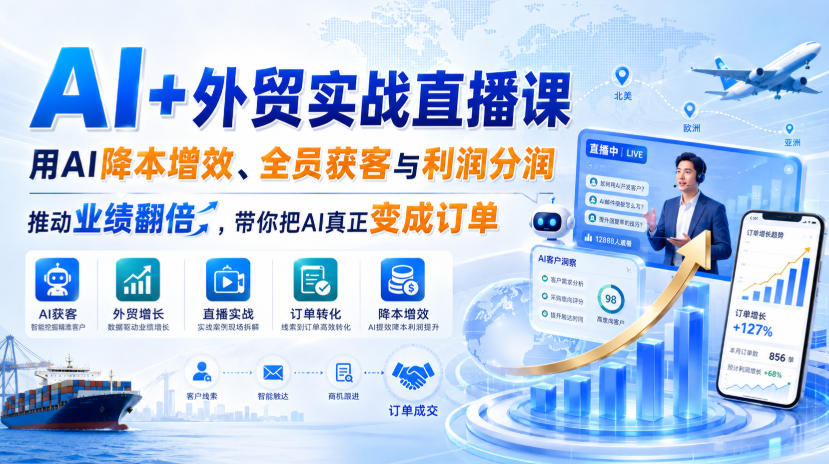 AI+外贸实战直播课,用AI降本增效、全员获客与利润分润,推动业绩翻倍,带你把AI真正变成订单(26.08.31)网创吧-网创项目资源站-副业项目-创业项目-搞钱项目网创吧