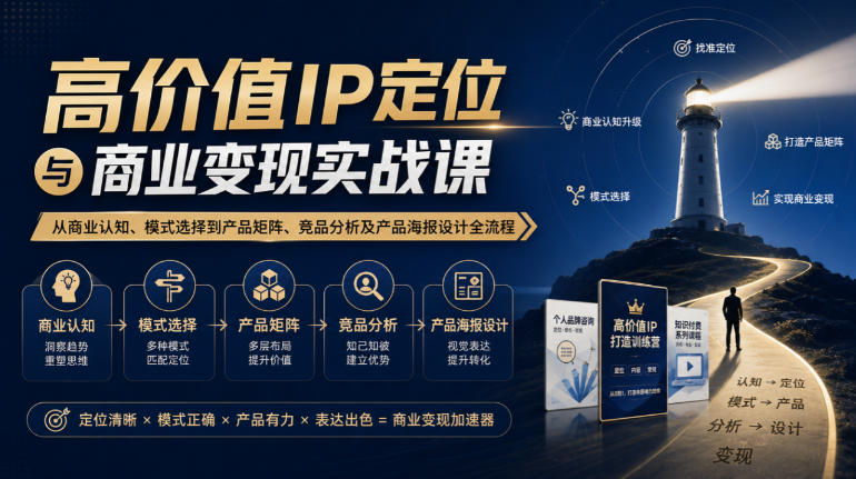 【无水印】高价值IP定位与商业变现实战课,从商业认知、模式选择到产品矩阵、竞品分析及产品海报设计全流程网创吧-网创项目资源站-副业项目-创业项目-搞钱项目网创吧