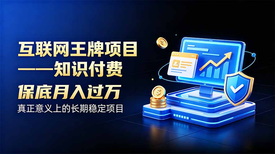 (20297期)互联网王牌项目——知识付费,月入过万只是保底,真正意义上的长期稳定项目网创吧-网创项目资源站-副业项目-创业项目-搞钱项目网创吧