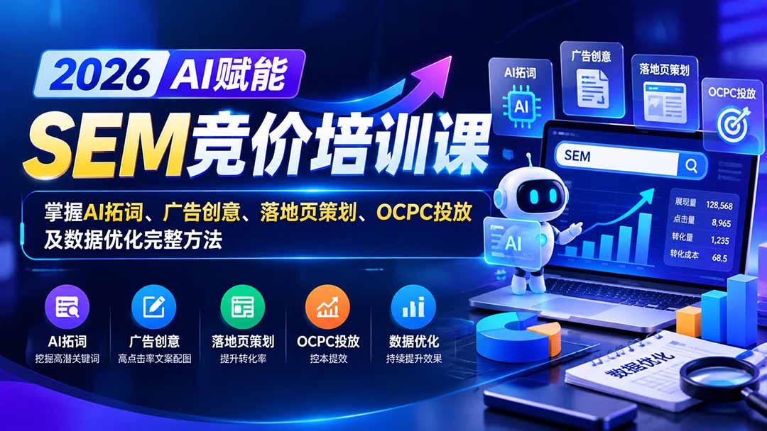 (20706期)【无水印】2026AI赋能SEM竞价培训课:掌握AI拓词、广告创意、落地页策划、OCPC投放及数据优化完整方法网创吧-网创项目资源站-副业项目-创业项目-搞钱项目网创吧