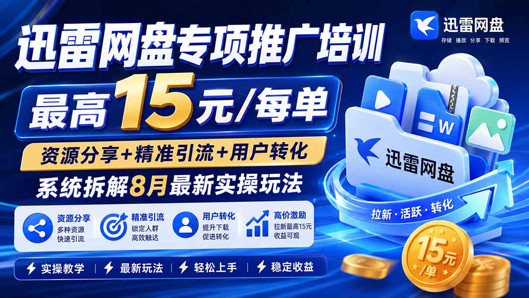 (20354期)迅雷网盘专项推广培训-更新0909——最高15元/每单,资源分享+精准引流+用户转化,系统拆解最新实操玩法网创吧-网创项目资源站-副业项目-创业项目-搞钱项目网创吧
