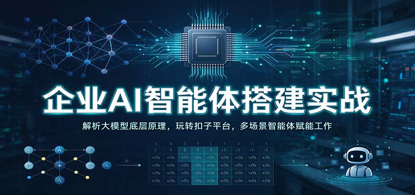 企业AI智能体搭建实战:解析大模型底层原理,玩转扣子平台,多场景智能体赋能工作网创吧-网创项目资源站-副业项目-创业项目-搞钱项目网创吧
