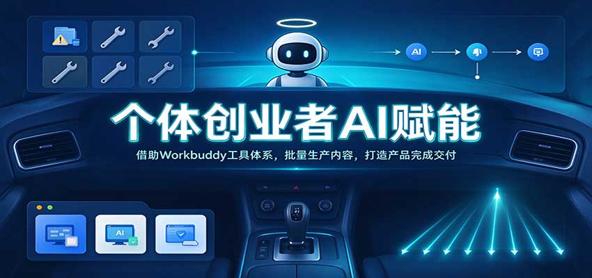 个体创业者AI赋能:借助Workbuddy工具体系,批量生产内容,打造产品完成交付网创吧-网创项目资源站-副业项目-创业项目-搞钱项目网创吧