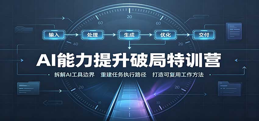 AI能力提升破局特训营:掌握AI交互逻辑,内容创作,搭建工作流网创吧-网创项目资源站-副业项目-创业项目-搞钱项目网创吧