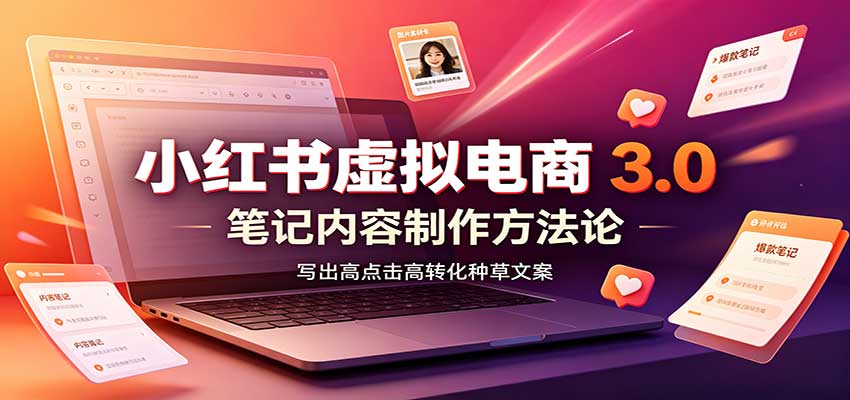 小红书虚拟电商3.0：账号搭建选品开店，笔记内容制作，矩阵投放教学网创吧-网创项目资源站-副业项目-创业项目-搞钱项目网创吧