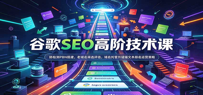 谷歌SEO高阶技术课：防检测PBN搭建，老域名筛选评估，域名托管外链锚文本排名运营策略网创吧-网创项目资源站-副业项目-创业项目-搞钱项目网创吧