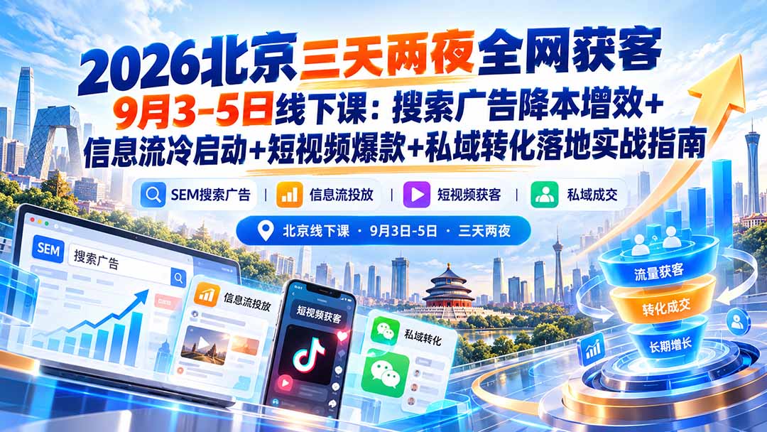 (20854期)2026北京三天两夜全网获客9月3-5日线下课:搜索广告降本增效+信息流冷启动+短视频爆款+私域转化落地实战指南网创吧-网创项目资源站-副业项目-创业项目-搞钱项目网创吧
