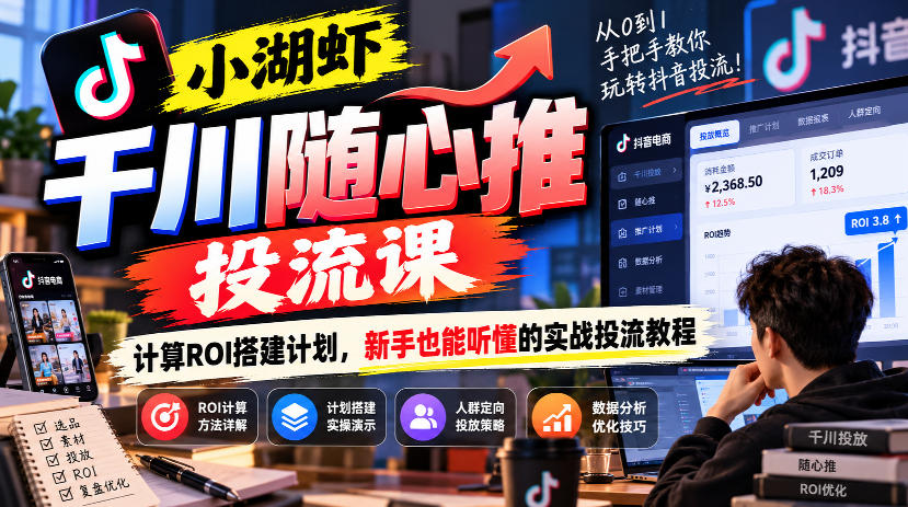 小湖虾千川随心推投流课,计算ROI搭建计划,新手也能听懂的实战投流教程网创吧-网创项目资源站-副业项目-创业项目-搞钱项目网创吧
