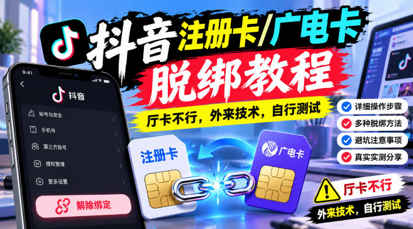 抖音注册卡/广电卡脱绑教程,厅卡不行,外来技术,自行测试网创吧-网创项目资源站-副业项目-创业项目-搞钱项目网创吧