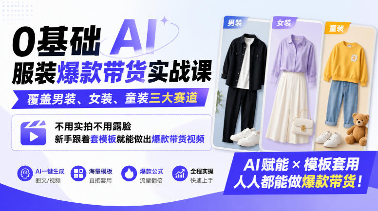 0基础AI服装爆款带货实战课｜覆盖男装、女装、童装三大赛道，不用实拍不用露脸，新手跟着套模板就能做出爆款带货视频网创吧-网创项目资源站-副业项目-创业项目-搞钱项目网创吧