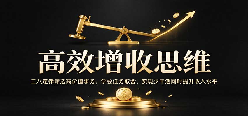 高效增收思维:二八定律筛选高价值事务,学会任务取舍,实现少干活同时提升收入水平网创吧-网创项目资源站-副业项目-创业项目-搞钱项目网创吧