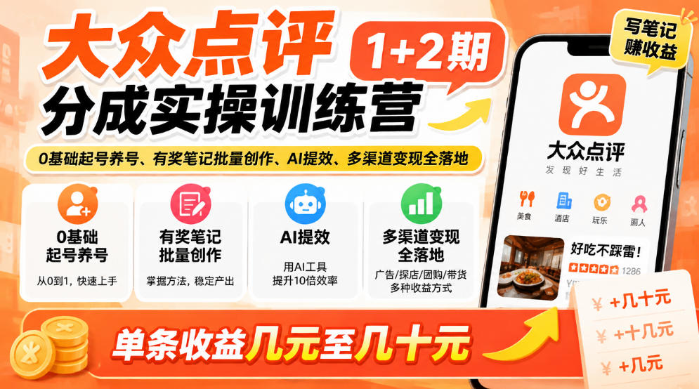 大众点评分成实操训练营1+2期|0基础起号养号、有奖笔记批量创作、AI提效、多渠道变现全落地,单条收益几元至几十元网创吧-网创项目资源站-副业项目-创业项目-搞钱项目网创吧
