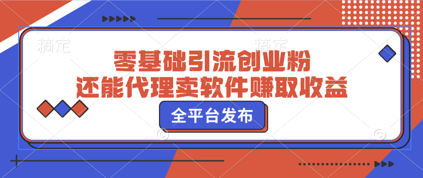 零基础引流创业粉,还能代理卖软件赚取收益,全平台发布网创吧-网创项目资源站-副业项目-创业项目-搞钱项目网创吧