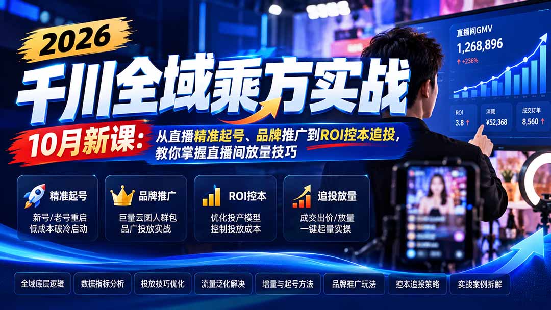 （21247期）2026千川全域乘方实战-10月新课：从直播精准起号、品牌推广到ROI控本追投，教你掌握直播间放量技巧网创吧-网创项目资源站-副业项目-创业项目-搞钱项目网创吧