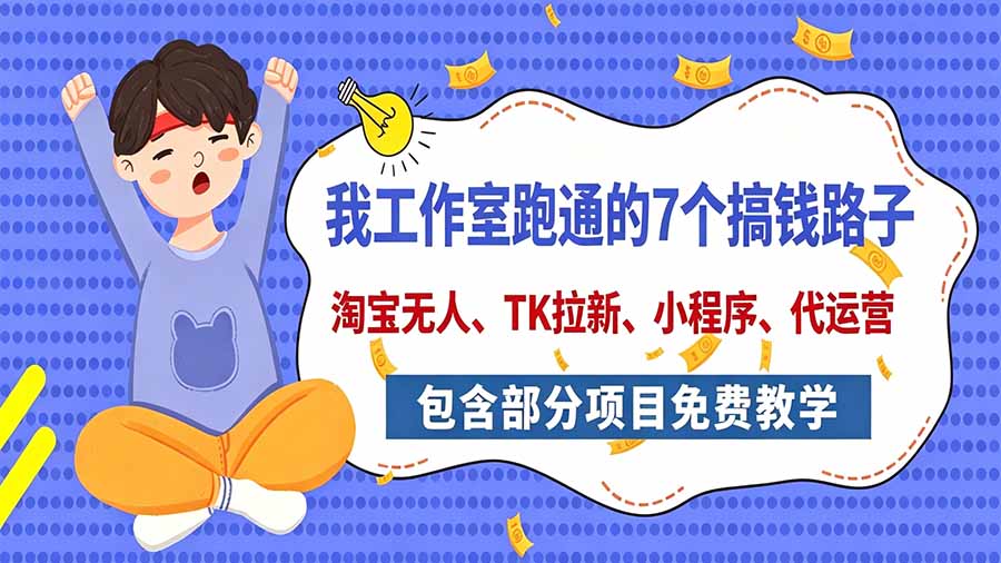 （20918期）我工作室跑通的7个搞钱路子，今天全盘托出，包含部分项目免费教学（淘宝、拉新、小程序、代运营）网创吧-网创项目资源站-副业项目-创业项目-搞钱项目网创吧
