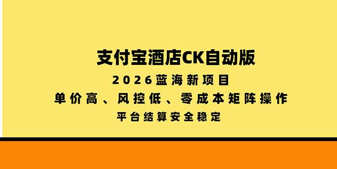 （20962期）支付宝酒店ck自动版，2026蓝海新项目，单价高，风控低，零成本矩阵操作，平台结算安全稳定网创吧-网创项目资源站-副业项目-创业项目-搞钱项目网创吧